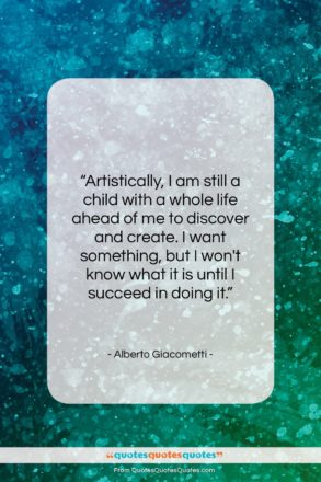 Alberto Giacometti quote: “Artistically, I am still a child with…”- at QuotesQuotesQuotes.com