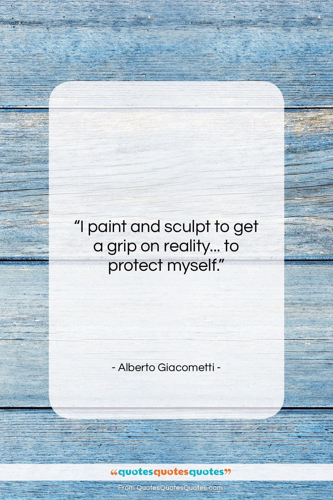 Alberto Giacometti quote: “I paint and sculpt to get a…”- at QuotesQuotesQuotes.com