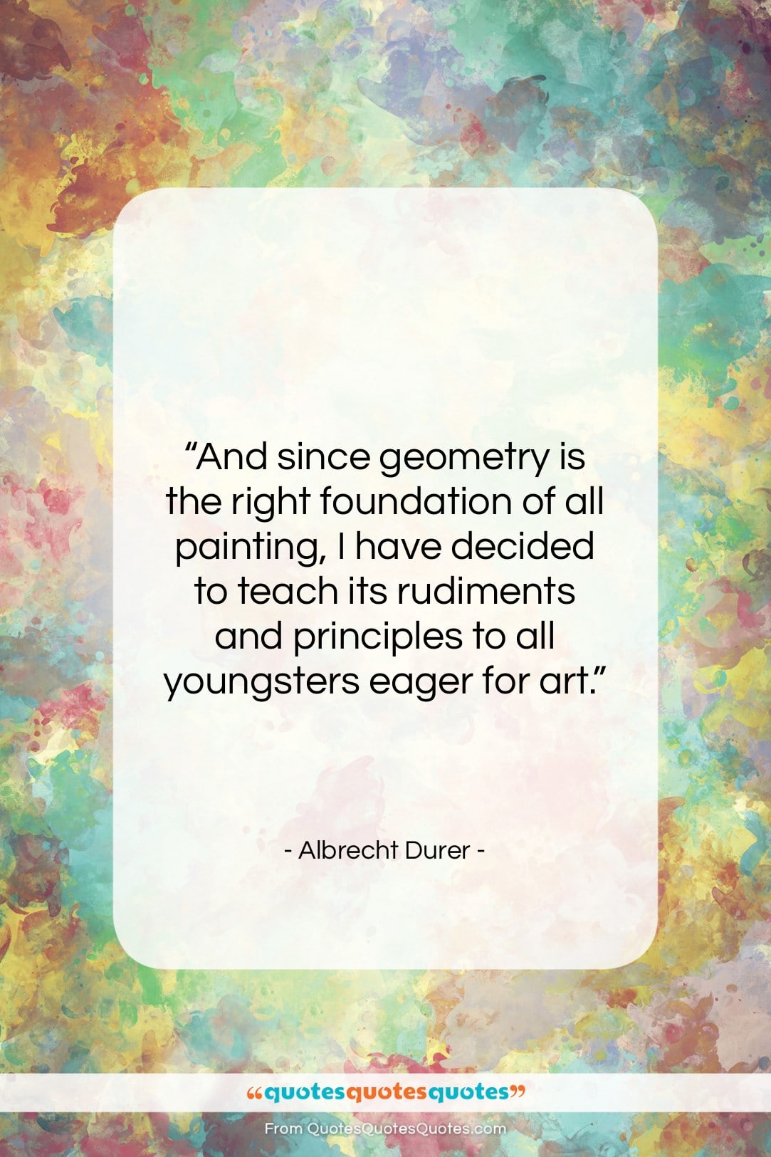 Albrecht Durer quote: “And since geometry is the right foundation…”- at QuotesQuotesQuotes.com