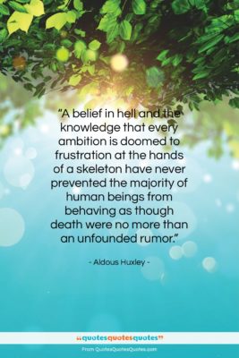 Aldous Huxley quote: “A belief in hell and the knowledge…”- at QuotesQuotesQuotes.com