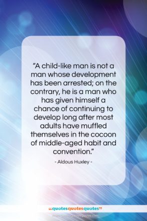 Aldous Huxley quote: “A child-like man is not a man…”- at QuotesQuotesQuotes.com