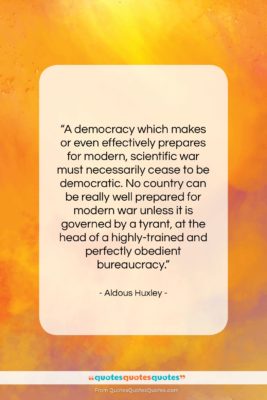 Aldous Huxley quote: “A democracy which makes or even effectively…”- at QuotesQuotesQuotes.com