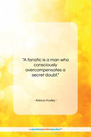 Aldous Huxley quote: “A fanatic is a man who…”- at QuotesQuotesQuotes.com