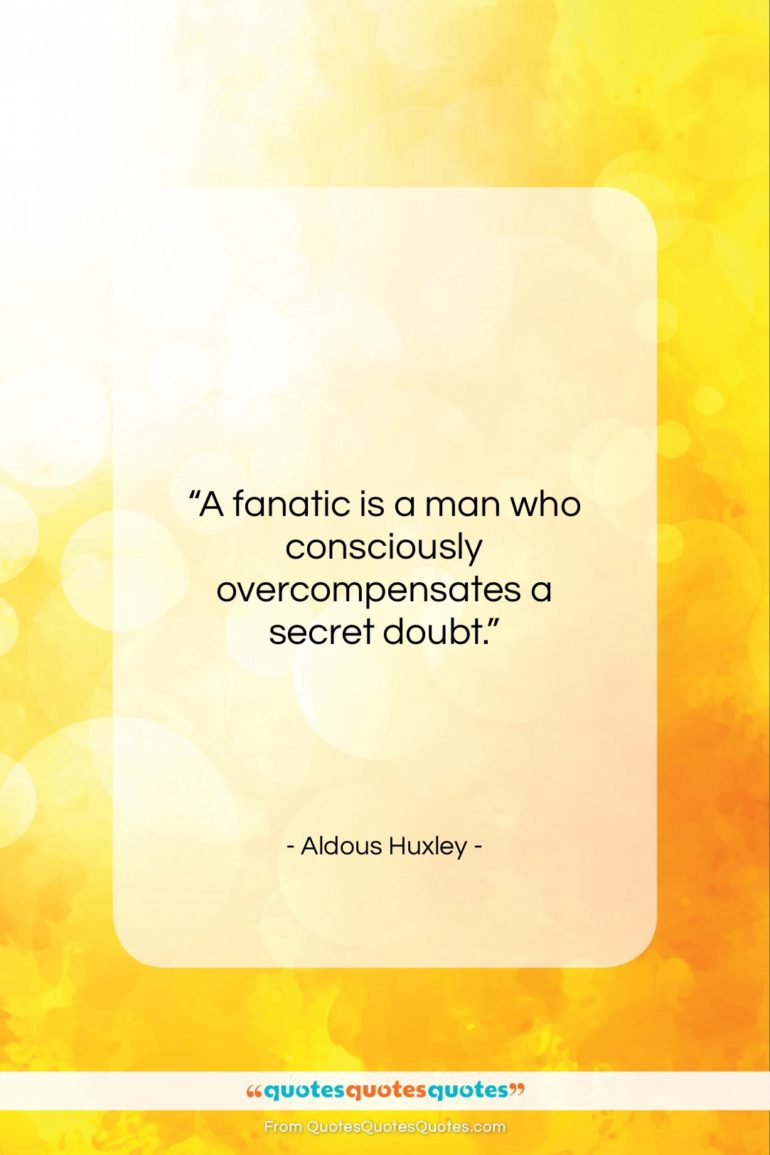 Aldous Huxley quote: “A fanatic is a man who…”- at QuotesQuotesQuotes.com