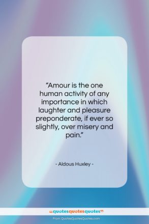 Aldous Huxley quote: “Amour is the one human activity of…”- at QuotesQuotesQuotes.com