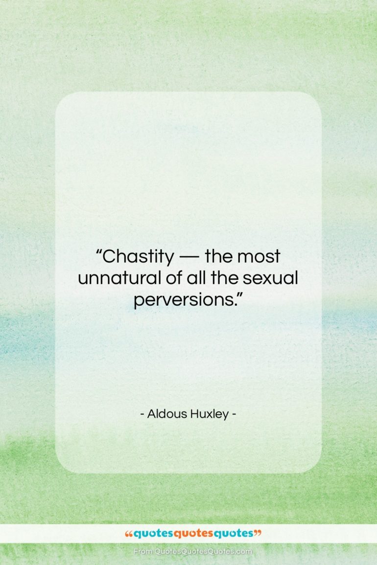 Aldous Huxley quote: “Chastity — the most unnatural of all…”- at QuotesQuotesQuotes.com
