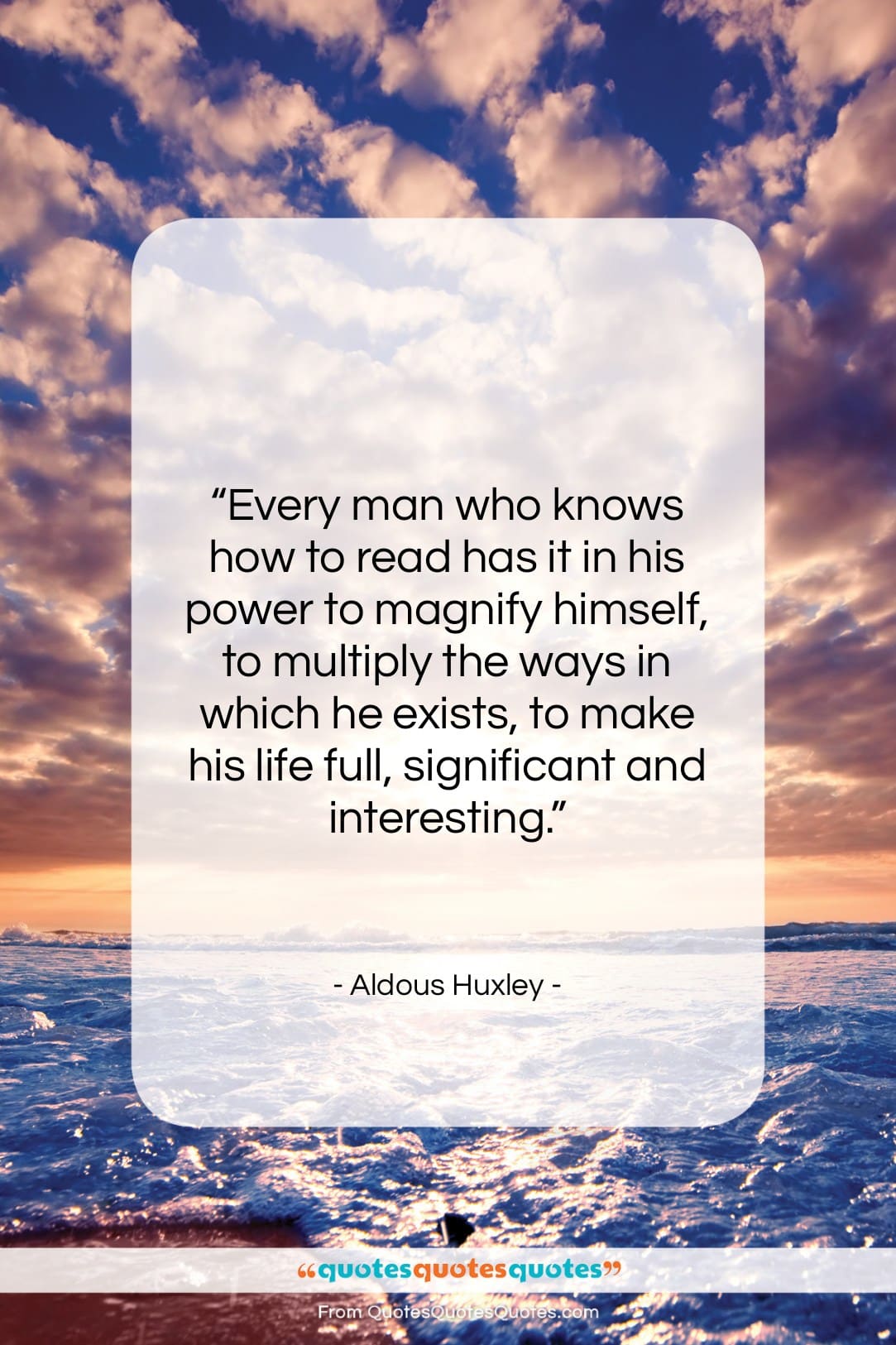 Aldous Huxley quote: “Every man who knows how to read…”- at QuotesQuotesQuotes.com