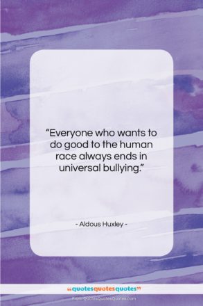 Aldous Huxley quote: “Everyone who wants to do good to…”- at QuotesQuotesQuotes.com