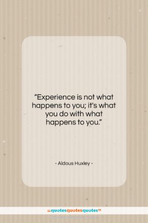 Aldous Huxley quote: “Experience is not what happens to you;…”- at QuotesQuotesQuotes.com