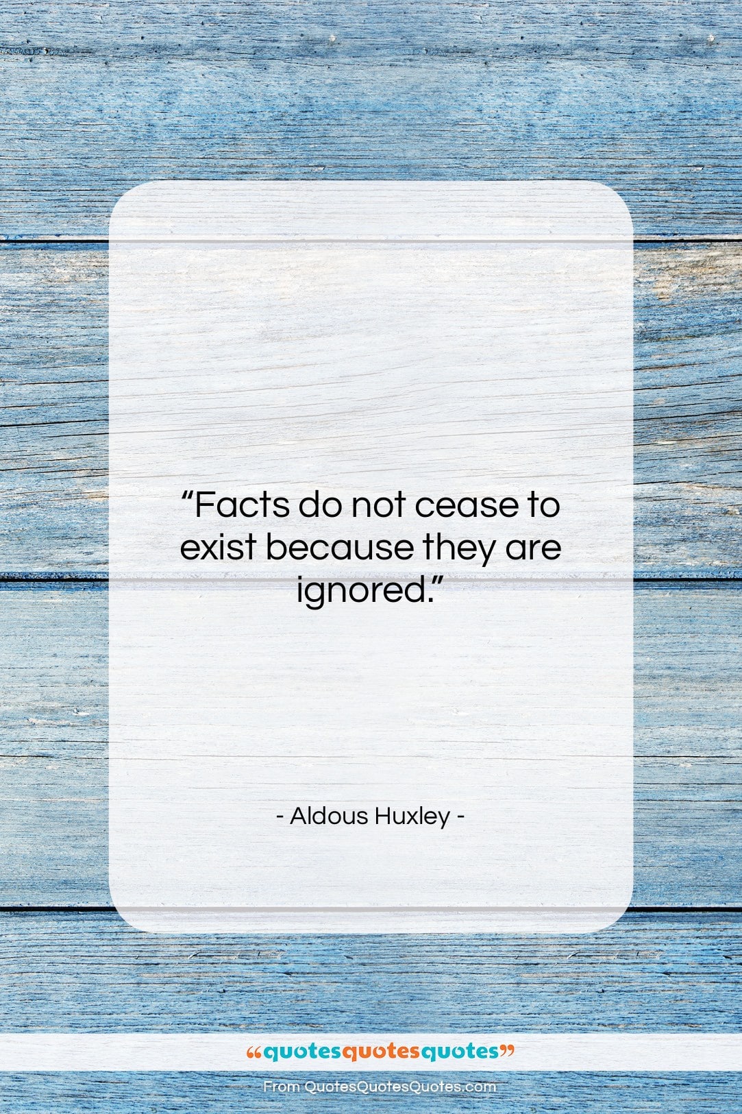 Aldous Huxley quote: “Facts do not cease to exist because…”- at QuotesQuotesQuotes.com