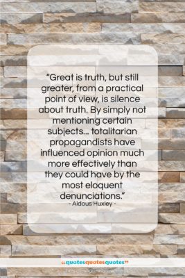 Aldous Huxley quote: “Great is truth, but still greater, from…”- at QuotesQuotesQuotes.com
