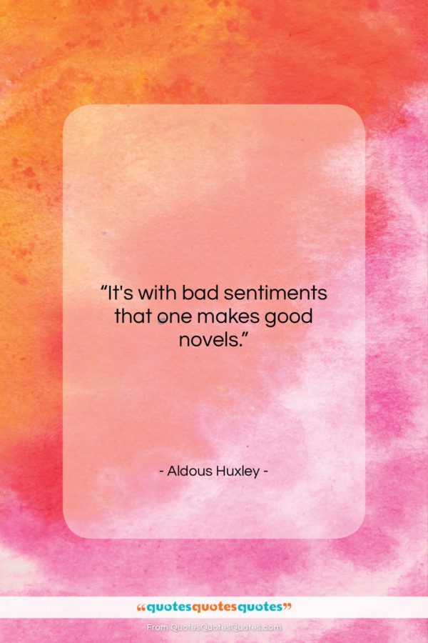 Aldous Huxley quote: “It’s with bad sentiments that one makes…”- at QuotesQuotesQuotes.com