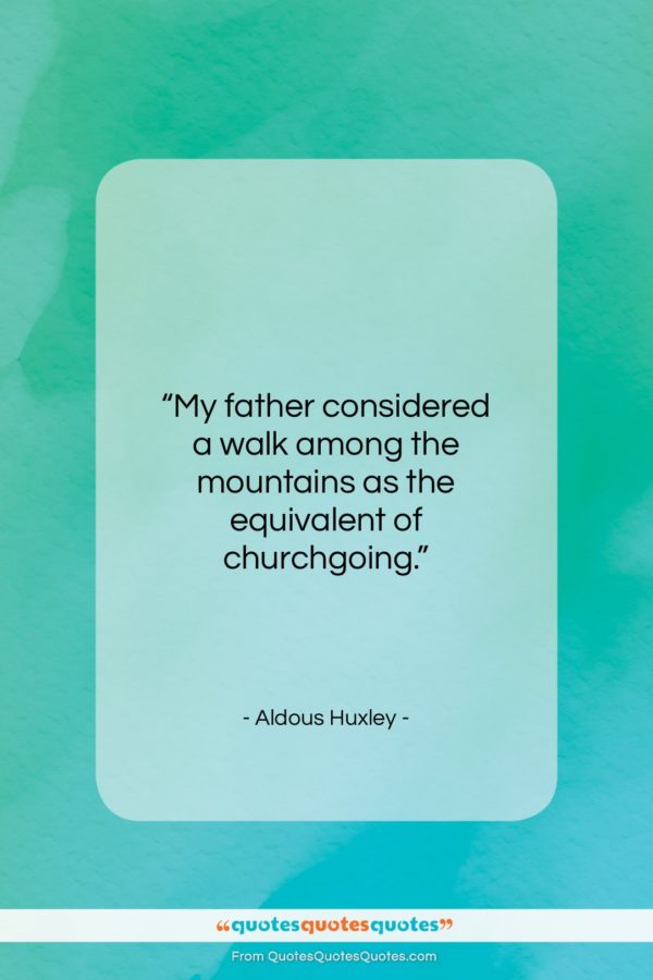 Aldous Huxley quote: “My father considered a walk among the…”- at QuotesQuotesQuotes.com