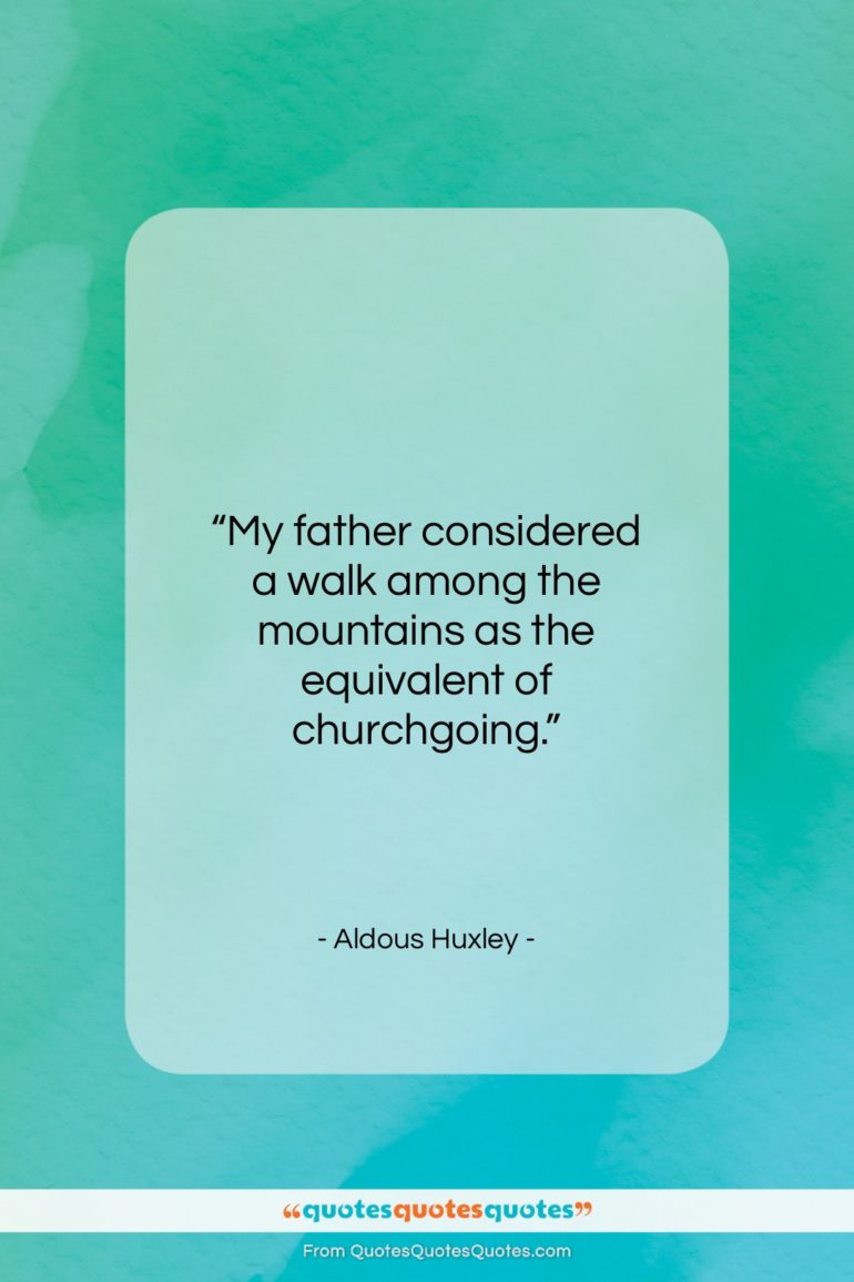 Aldous Huxley quote: “My father considered a walk among the…”- at QuotesQuotesQuotes.com