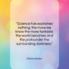 Aldous Huxley quote: “Science has explained nothing; the more we…”- at QuotesQuotesQuotes.com