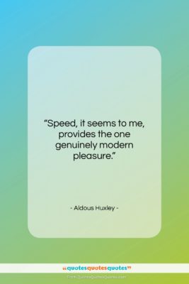 Aldous Huxley quote: “Speed, it seems to me, provides the…”- at QuotesQuotesQuotes.com