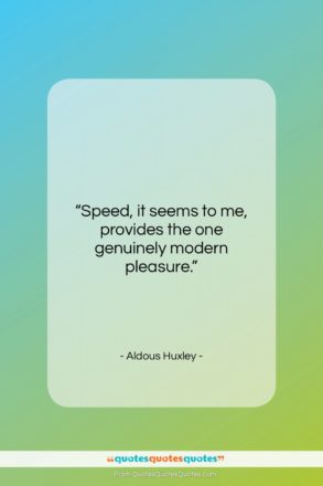 Aldous Huxley quote: “Speed, it seems to me, provides the…”- at QuotesQuotesQuotes.com