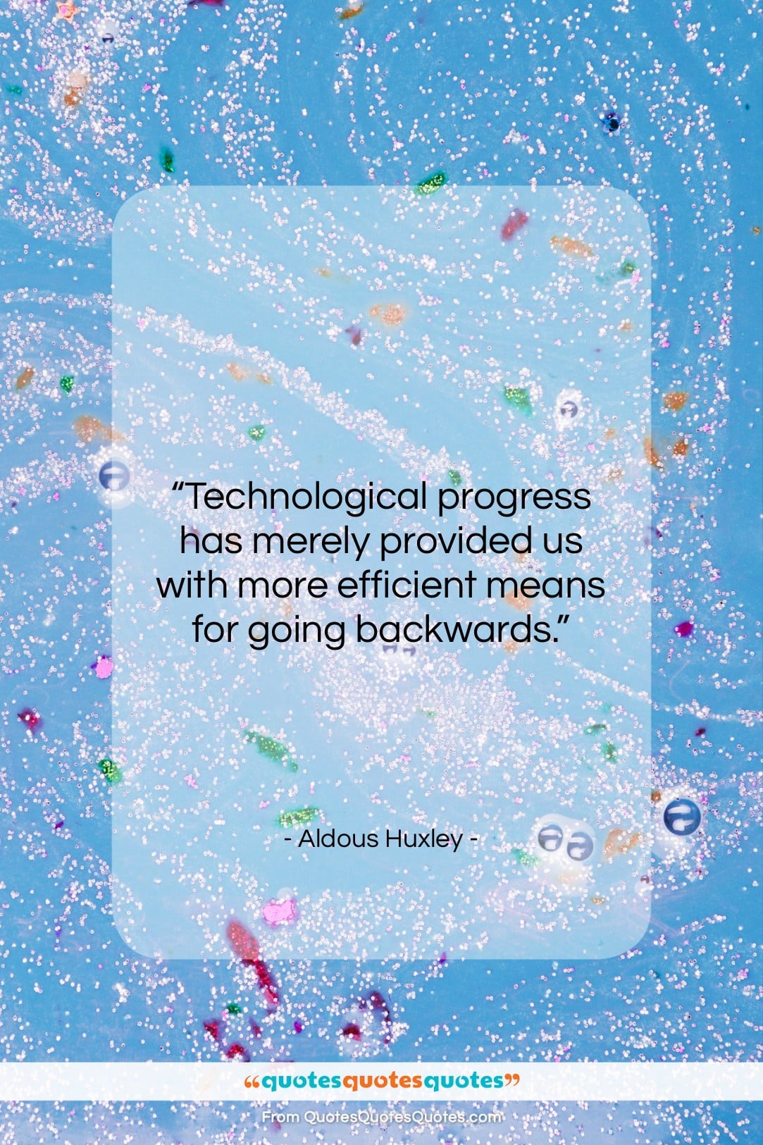 Aldous Huxley quote: “Technological progress has merely provided us with…”- at QuotesQuotesQuotes.com
