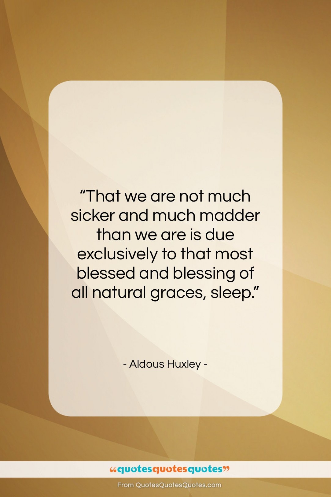 Aldous Huxley quote: “That we are not much sicker and…”- at QuotesQuotesQuotes.com