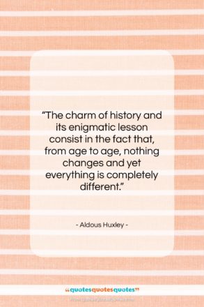 Aldous Huxley quote: “The charm of history and its enigmatic…”- at QuotesQuotesQuotes.com
