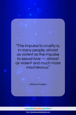 Aldous Huxley quote: “The impulse to cruelty is, in many…”- at QuotesQuotesQuotes.com