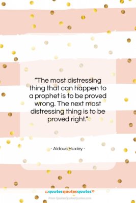 Aldous Huxley quote: “The most distressing thing that can happen…”- at QuotesQuotesQuotes.com