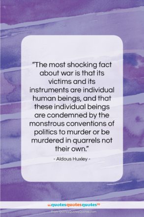 Aldous Huxley quote: “The most shocking fact about war is…”- at QuotesQuotesQuotes.com