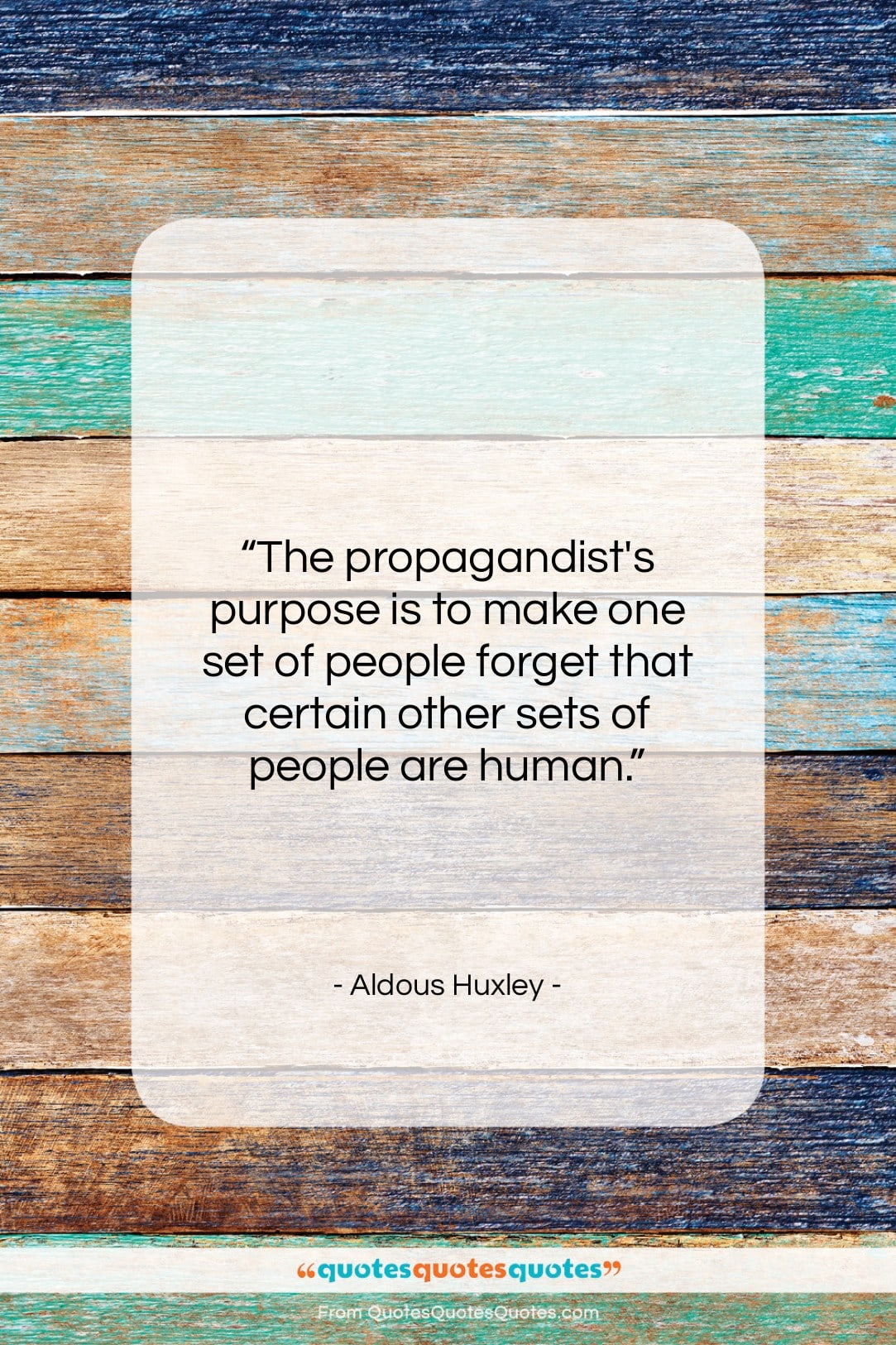 Aldous Huxley quote: “The propagandist’s purpose is to make one…”- at QuotesQuotesQuotes.com