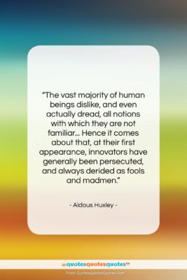Aldous Huxley quote: “The vast majority of human beings dislike…”- at QuotesQuotesQuotes.com