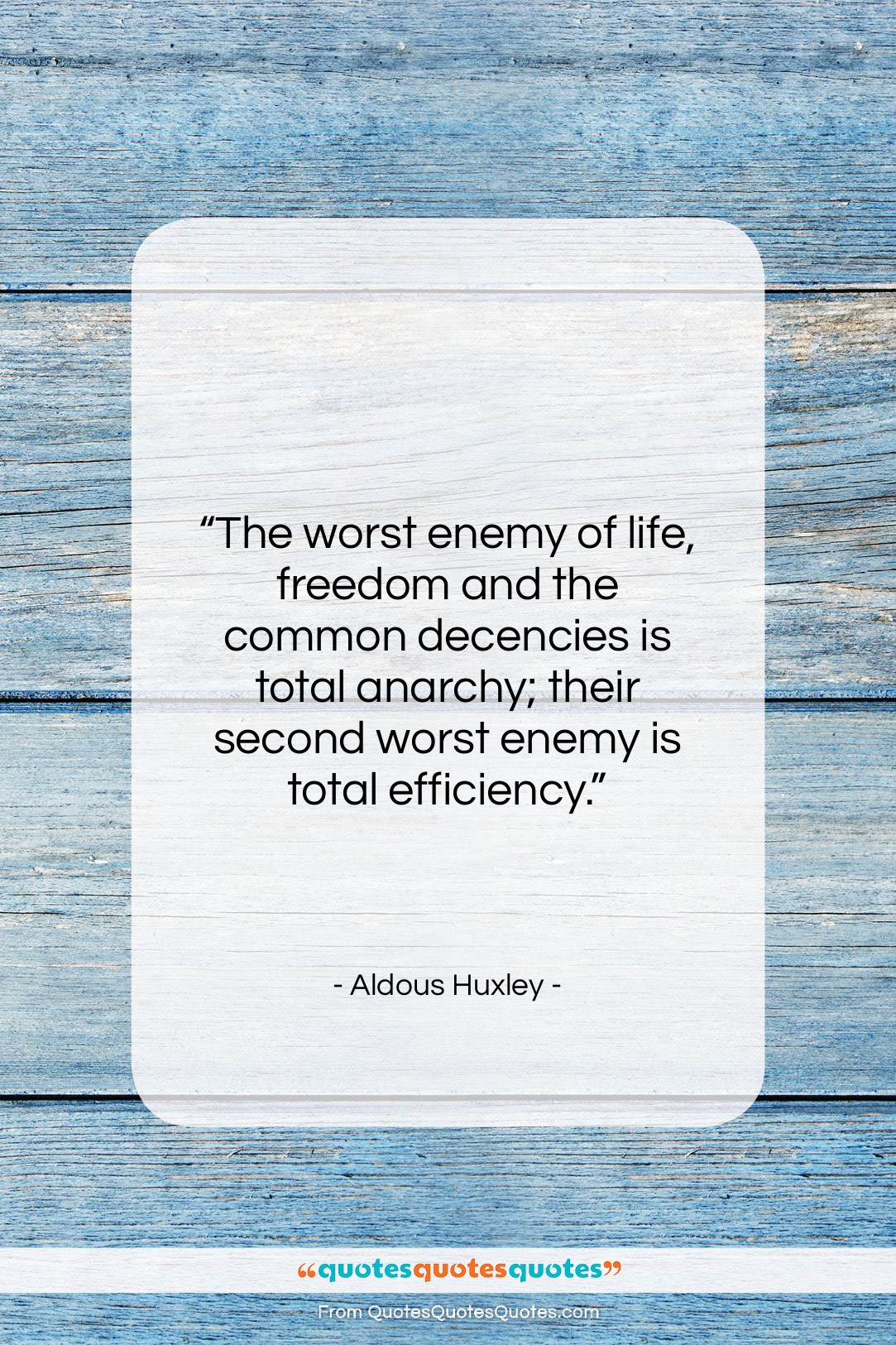 Aldous Huxley quote: “The worst enemy of life, freedom and…”- at QuotesQuotesQuotes.com