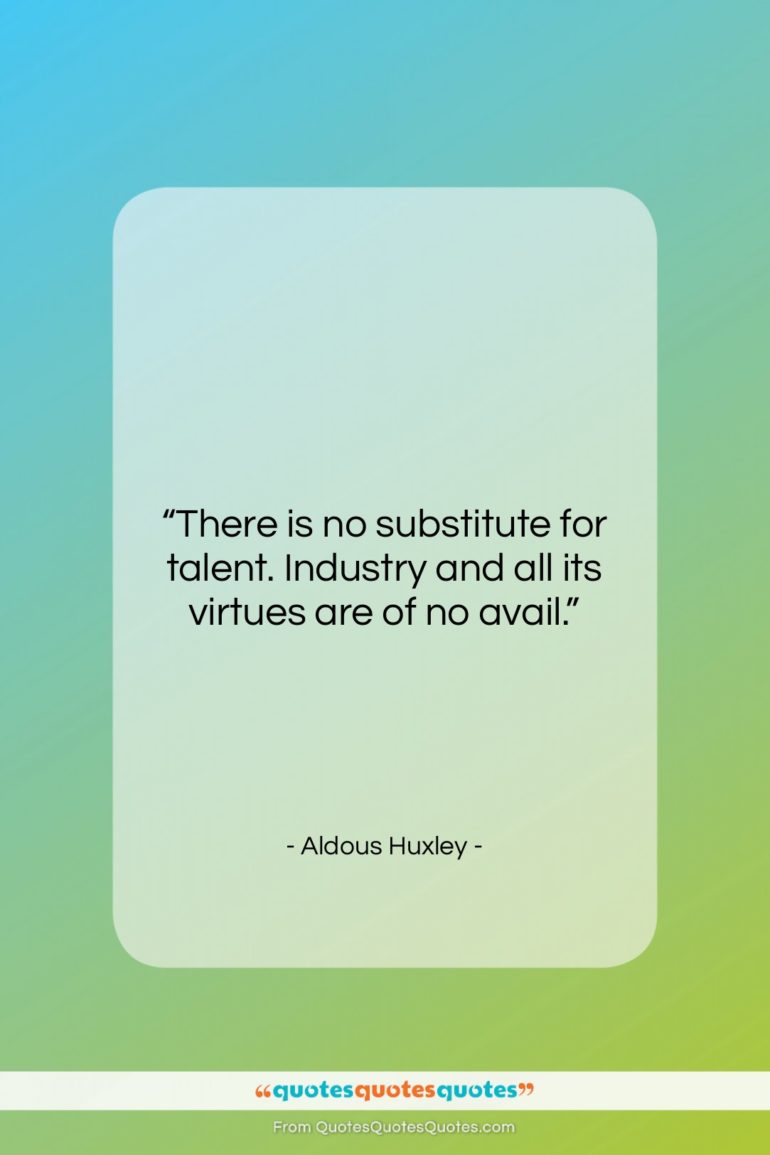 Aldous Huxley quote: “There is no substitute for talent. Industry…”- at QuotesQuotesQuotes.com
