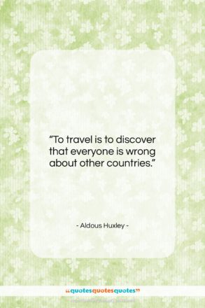 Aldous Huxley quote: “To travel is to discover that everyone…”- at QuotesQuotesQuotes.com