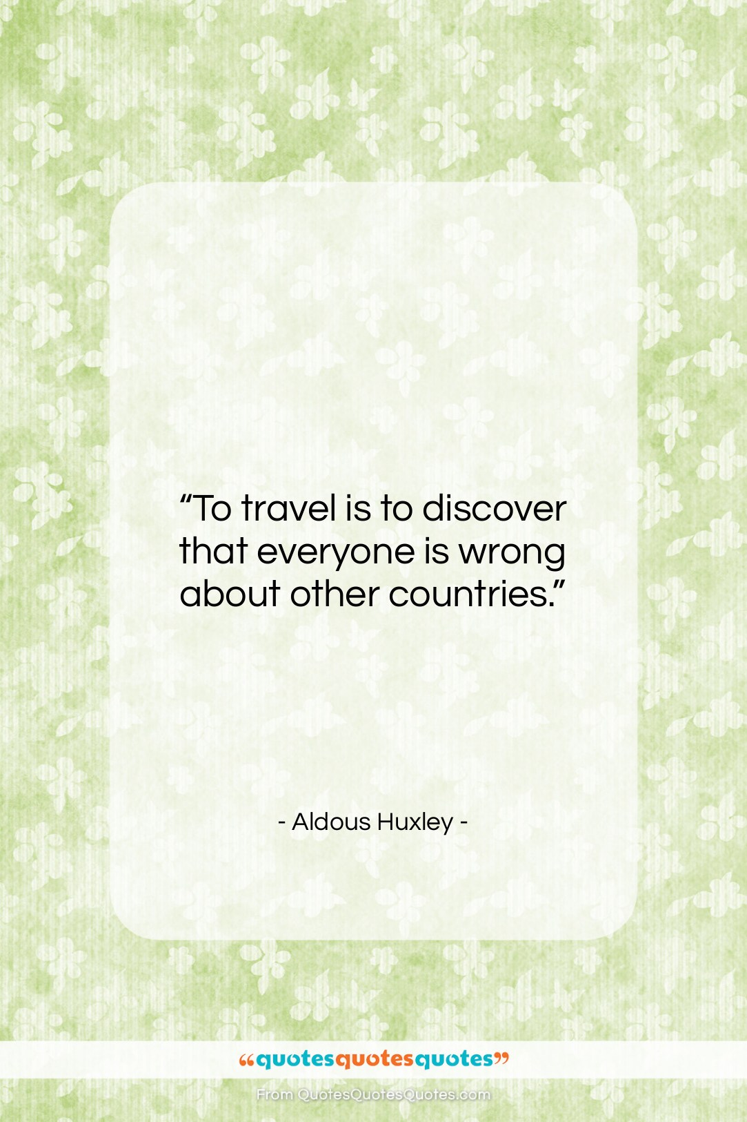 Aldous Huxley quote: “To travel is to discover that everyone…”- at QuotesQuotesQuotes.com