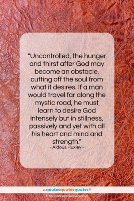 Aldous Huxley quote: “Uncontrolled, the hunger and thirst after God…”- at QuotesQuotesQuotes.com