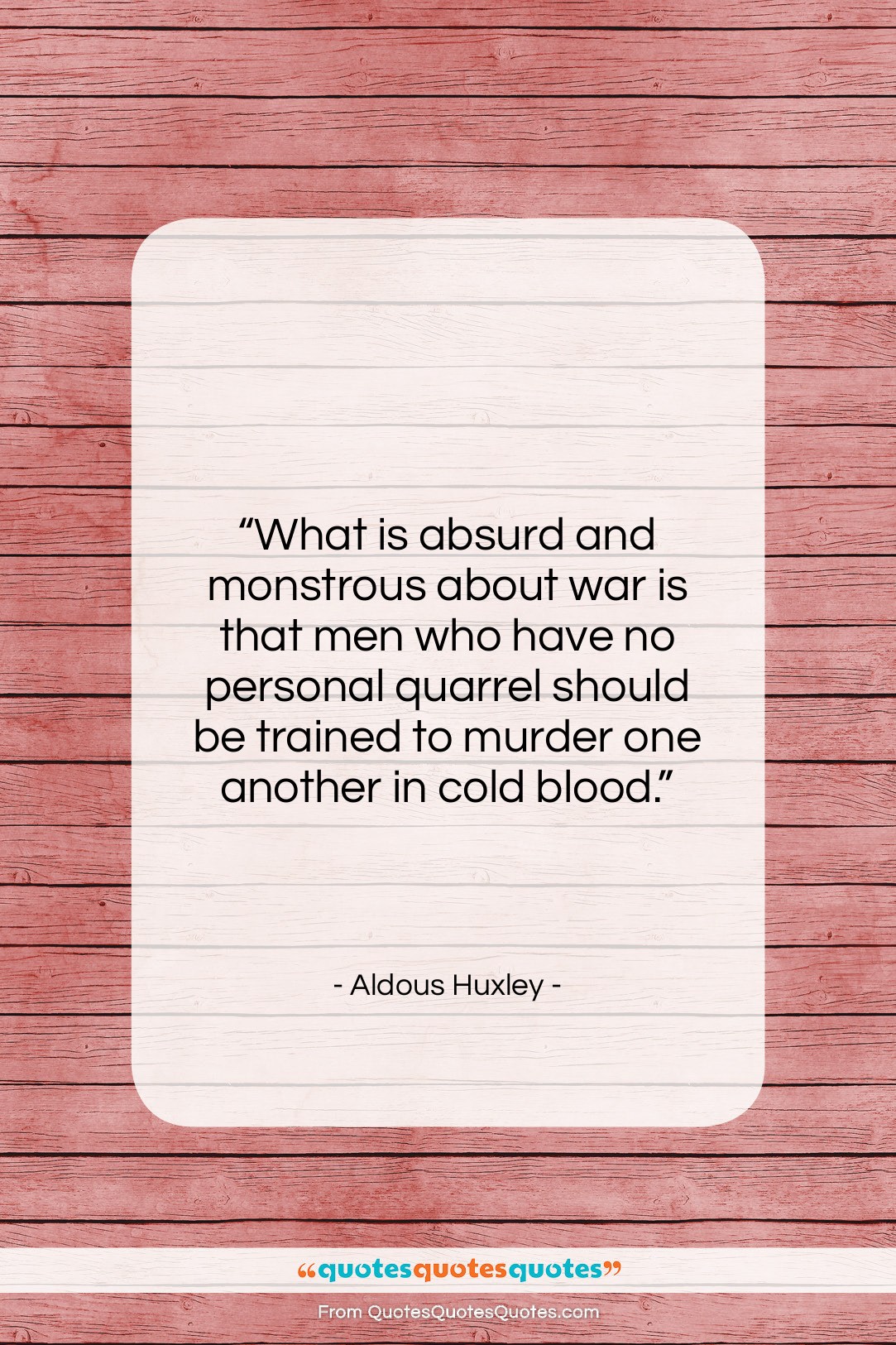 Aldous Huxley quote: “What is absurd and monstrous about war…”- at QuotesQuotesQuotes.com