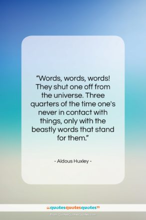Aldous Huxley quote: “Words, words, words! They shut one off…”- at QuotesQuotesQuotes.com