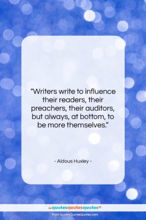 Aldous Huxley quote: “Writers write to influence their readers, their…”- at QuotesQuotesQuotes.com