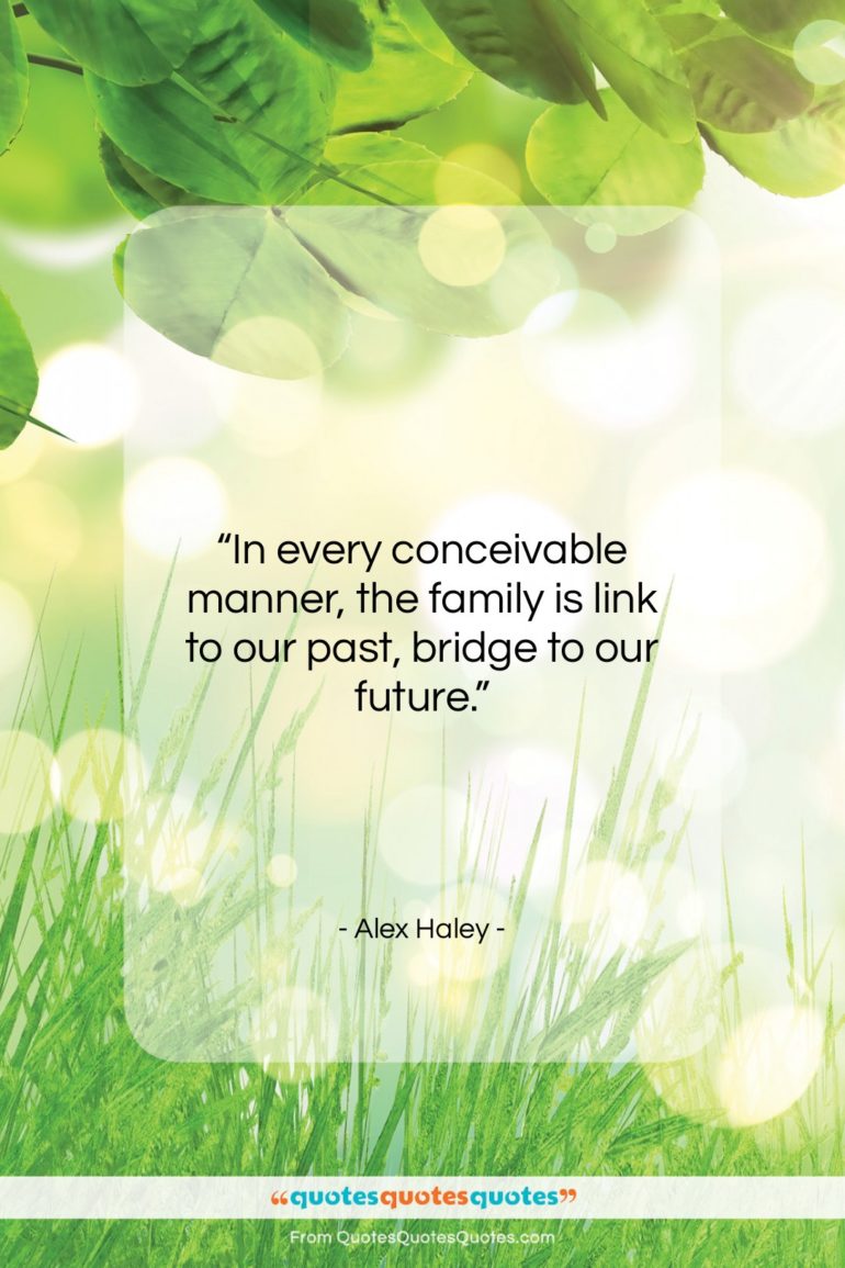Alex Haley quote: “In every conceivable manner, the family is…”- at QuotesQuotesQuotes.com