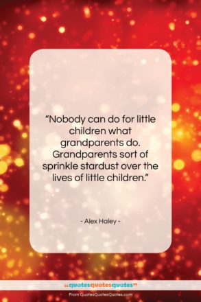 Alex Haley quote: “Nobody can do for little children what…”- at QuotesQuotesQuotes.com