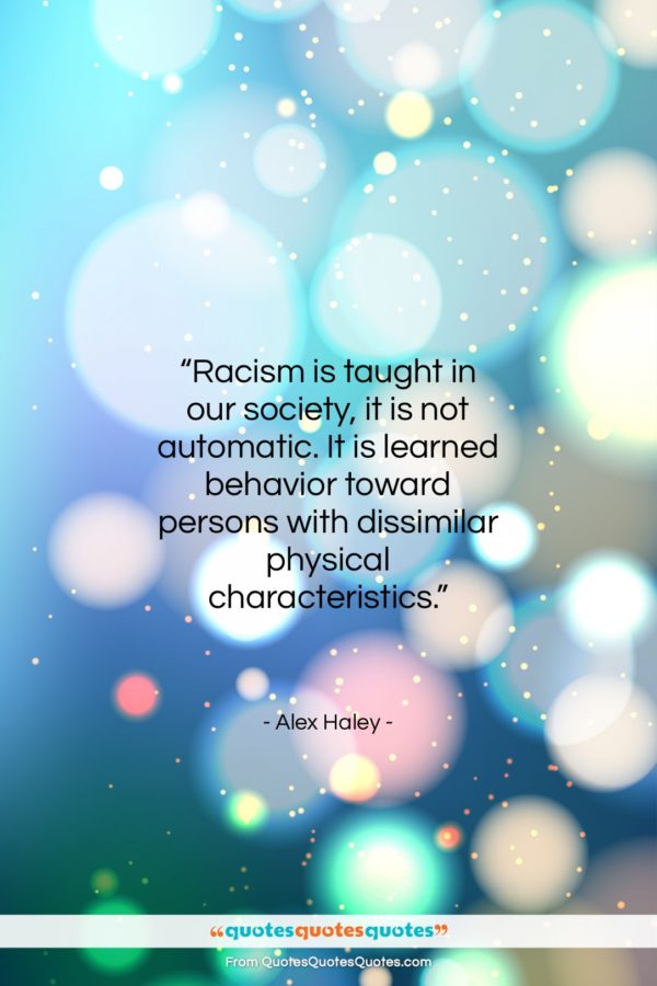 Alex Haley quote: “Racism is taught in our society, it…”- at QuotesQuotesQuotes.com
