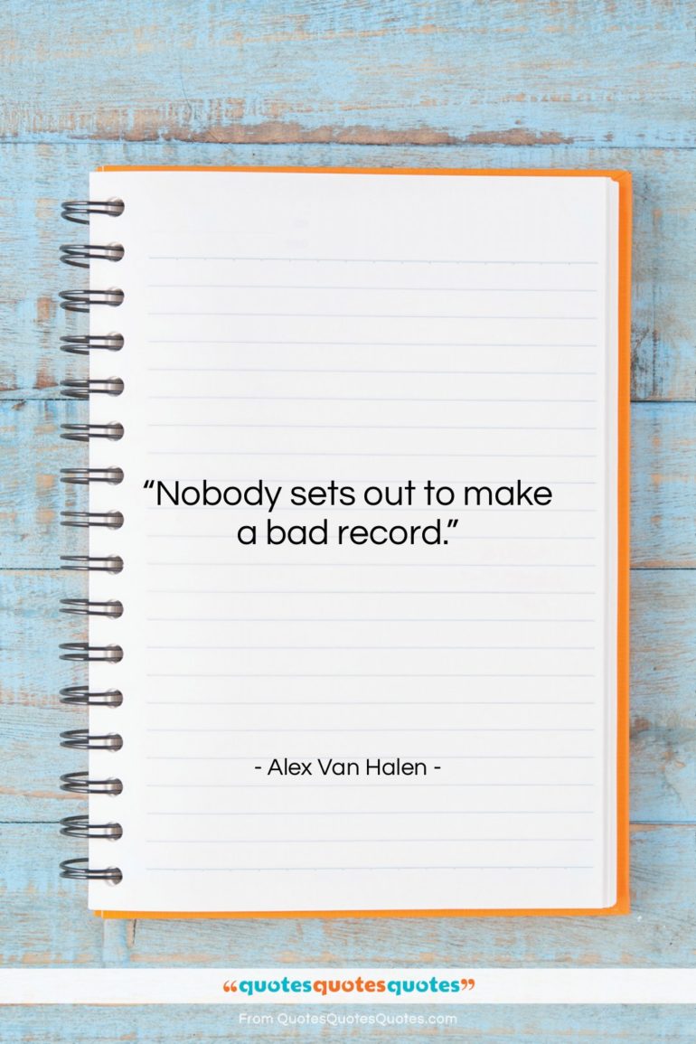 Alex Van Halen quote: “Nobody sets out to make a bad…”- at QuotesQuotesQuotes.com