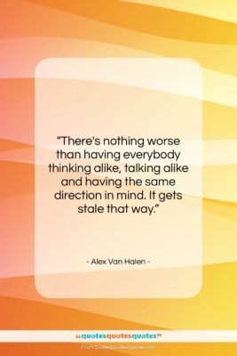 Alex Van Halen quote: “There’s nothing worse than having everybody thinking…”- at QuotesQuotesQuotes.com