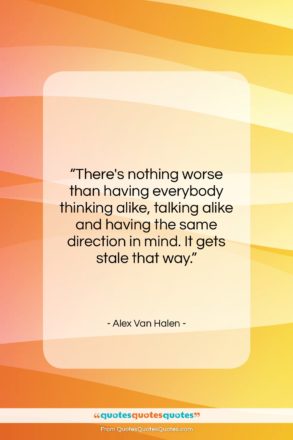 Alex Van Halen quote: “There’s nothing worse than having everybody thinking…”- at QuotesQuotesQuotes.com