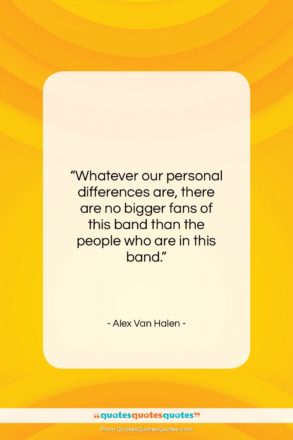 Alex Van Halen quote: “Whatever our personal differences are, there are…”- at QuotesQuotesQuotes.com