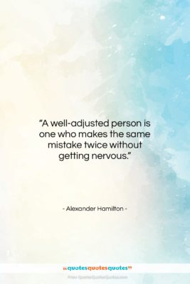 Alexander Hamilton quote: “A well-adjusted person is one who makes…”- at QuotesQuotesQuotes.com