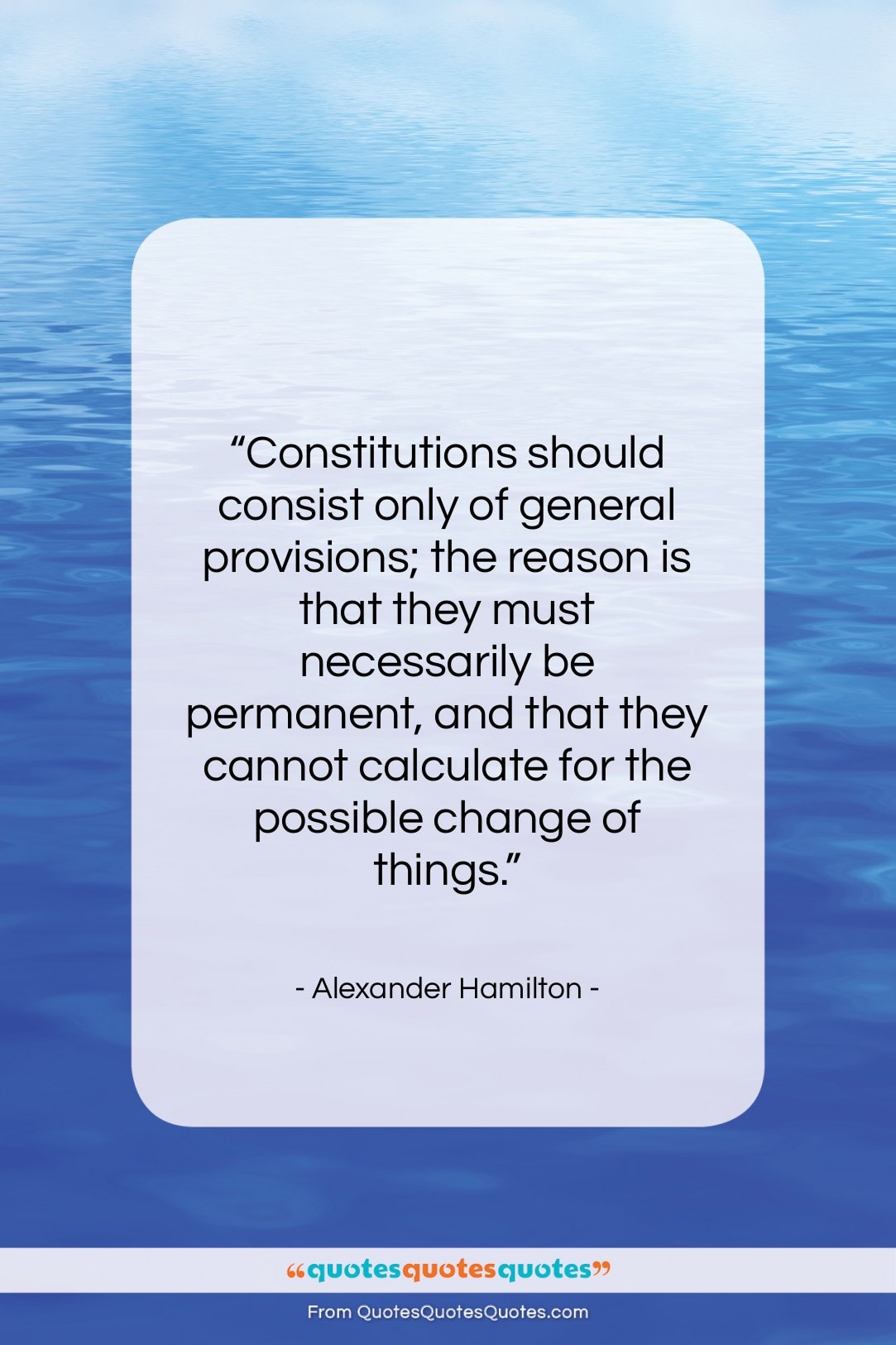 Alexander Hamilton quote: “Constitutions should consist only of general provisions;…”- at QuotesQuotesQuotes.com