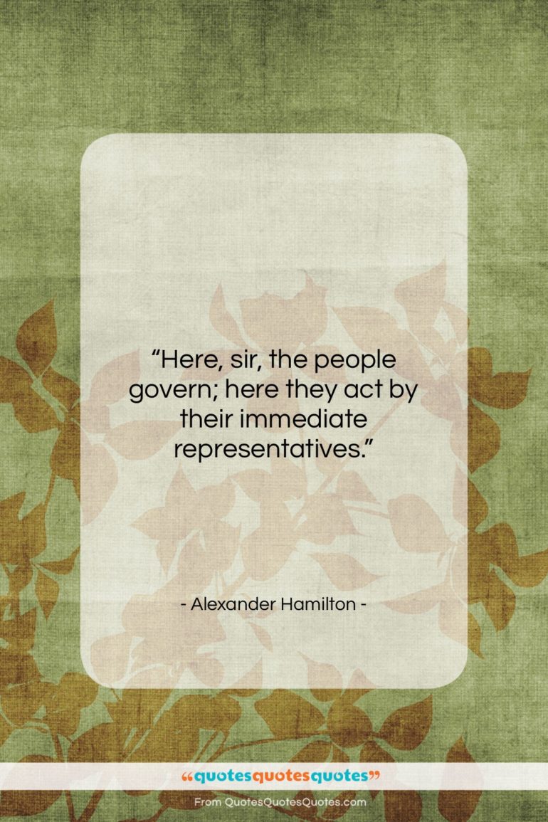 Alexander Hamilton quote: “Here, sir, the people govern; here they…”- at QuotesQuotesQuotes.com