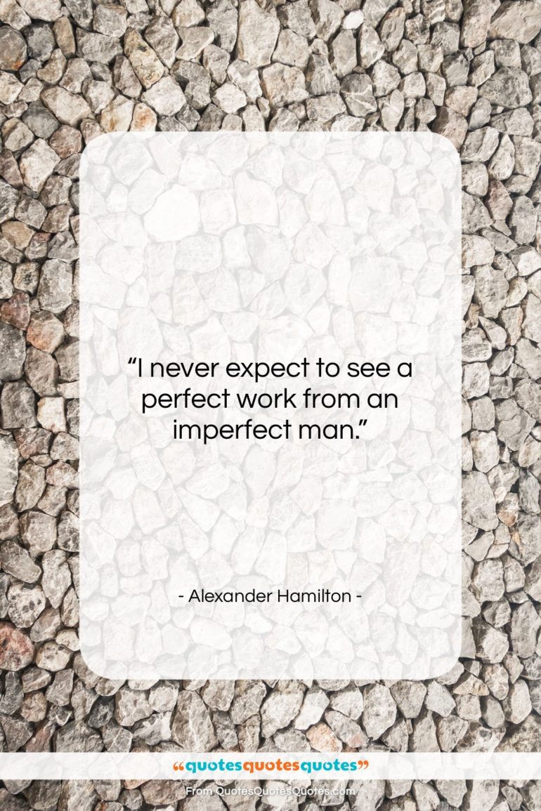 Alexander Hamilton quote: “I never expect to see a perfect…”- at QuotesQuotesQuotes.com