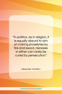 Alexander Hamilton quote: “In politics, as in religion, it is…”- at QuotesQuotesQuotes.com