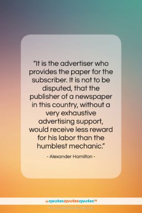 Alexander Hamilton quote: “It is the advertiser who provides the…”- at QuotesQuotesQuotes.com